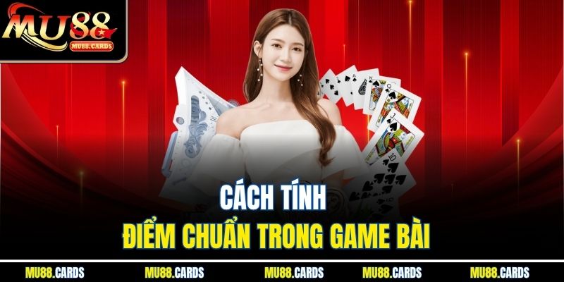 Xì Dách Tại Mu88 - Trải Nghiệm Đỉnh Cao Với Luật Chơi Chuẩn 3 Cách tính điểm chuẩn trong game bài