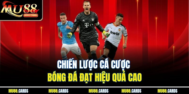 Kèo Đồng Banh Mu88 Lựa Chọn Tối Ưu Cho Người Mới Bắt Đầu 3 Chiến lược cá cược bóng đá đạt hiệu quả cao