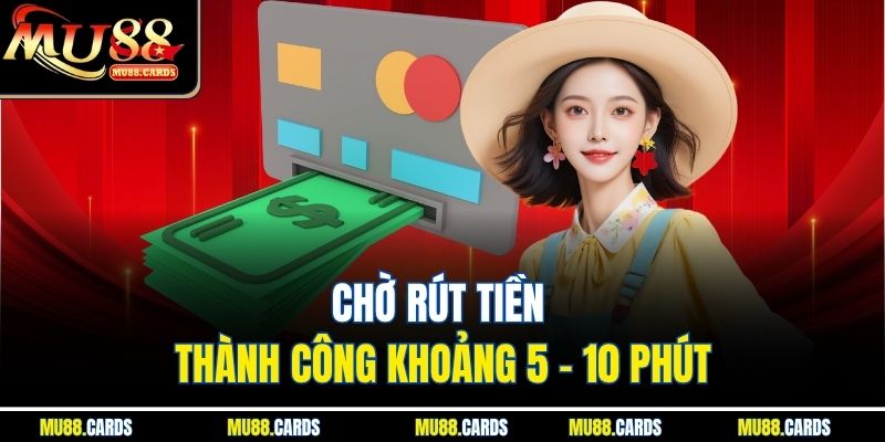 Câu hỏi thường gặp 2 Chờ rút tiền thành công khoảng 5 - 10 phút
