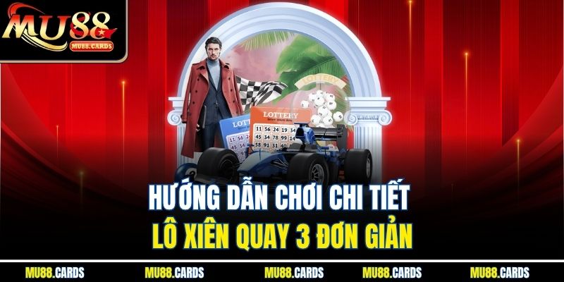Lô Xiên Quay 3 Mu88 Tăng Xác Suất Thắng Khi Đặt Cược 2 Hướng dẫn chơi chi tiết lô xiên quay 3 đơn giản