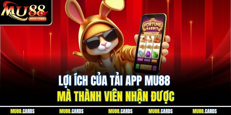 Tải App Mu88 2 Lợi ích của tải app Mu88 mà thành viên nhận được