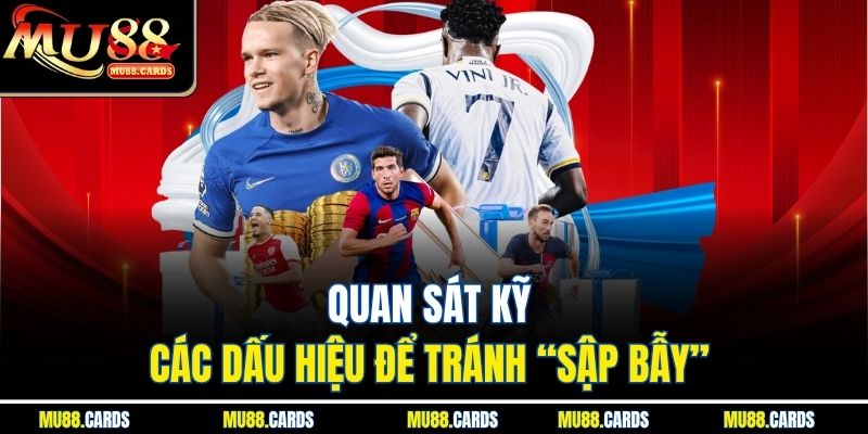 Kèo Ma Cao Tại Mu88 Mang Đến Cược Thắng Hấp Dẫn Nhất 4 Quan sát kỹ các dấu hiệu để tránh “sập bẫy”