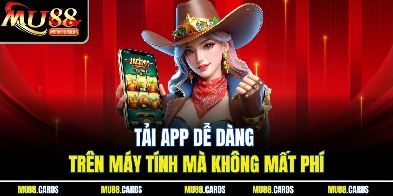 Tải App Mu88 3 Tải app dễ dàng trên máy tính mà không mất phí