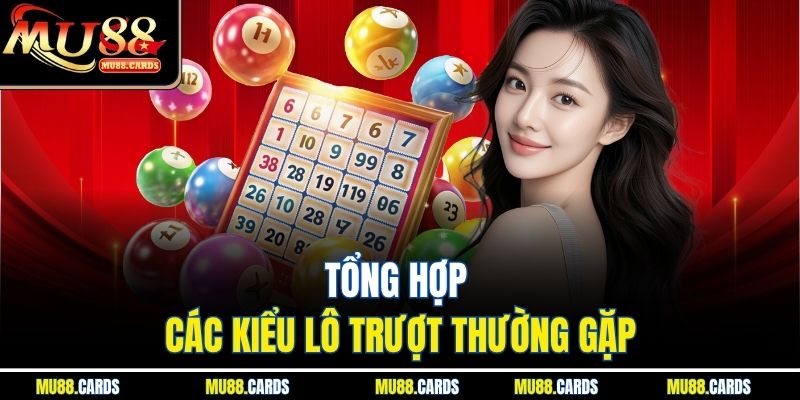 Lô Trượt Là Gì? Tìm Hiểu Chi Tiết Trước Khi Chơi Tại Mu88 3 Tổng hợp các kiểu lô trượt thường gặp